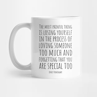 Ernest Hemingway | The Most Painful Thing Is Losing Yourself In The Process Of Loving Someone Too Much | Powerful Love Quote Mug